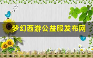 梦幻西游公益服发布网(梦幻西游公益服网站